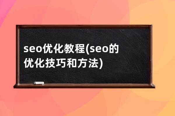 seo优化 教程(seo的优化技巧和方法)